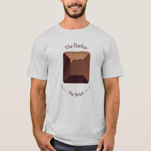 The Darker, The Better – Dark Chocolate Lover T-Shirt