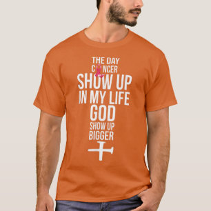 The Day Cancer Showed Up In My Life God Showed Up  T-Shirt