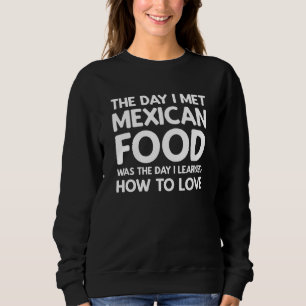 The Day I Met Mexican Food  Mexican Food Sweatshirt
