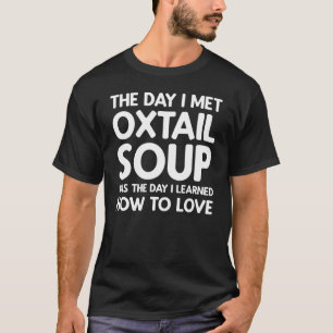 The Day I Met Oxtail Soup - Oxtail Soup T-Shirt