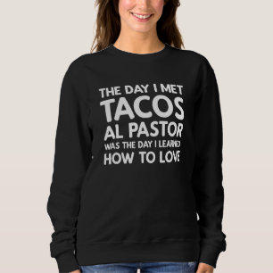 The Day I Met Tacos al Pastor - Tacos al Pastor Sweatshirt