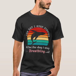 The day i stop fishing, fisherman shirt, Fisher da T-Shirt