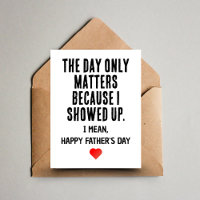 The Day Only Matters Because I Showed Up Card