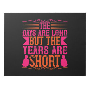 The Days Are Long, But The Years Are Short Notepad