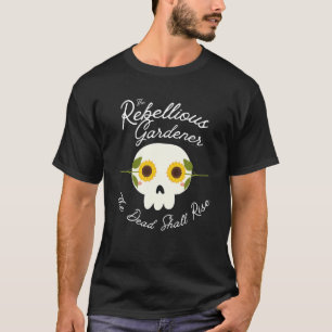 The Dead Shall Rise Skull For Garden Gardening T-Shirt
