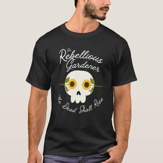 The Dead Shall Rise Skull For Garden Gardening T-Shirt (Front)