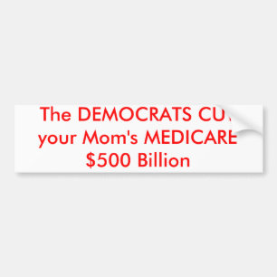 The DEMOCRATS CUT your Mum's MEDICARE $500 Billion Bumper Sticker