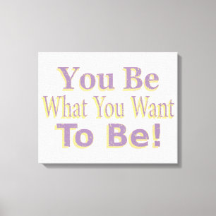 The Design says "You Be What You Want To Be!", Buy Canvas Print