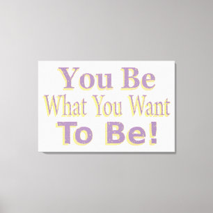 The Design says "You Be What You Want To Be!", Buy Canvas Print