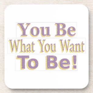 The Design says "You Be What You Want To Be!", Buy Coaster