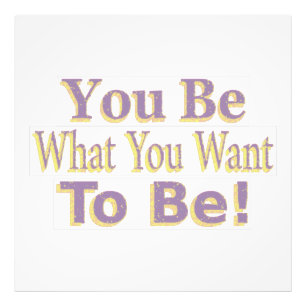 The Design says "You Be What You Want To Be!", Buy Photo Print