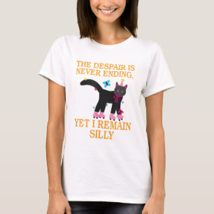 The Despair Is Never Ending Yet I Remain Silly  T-Shirt