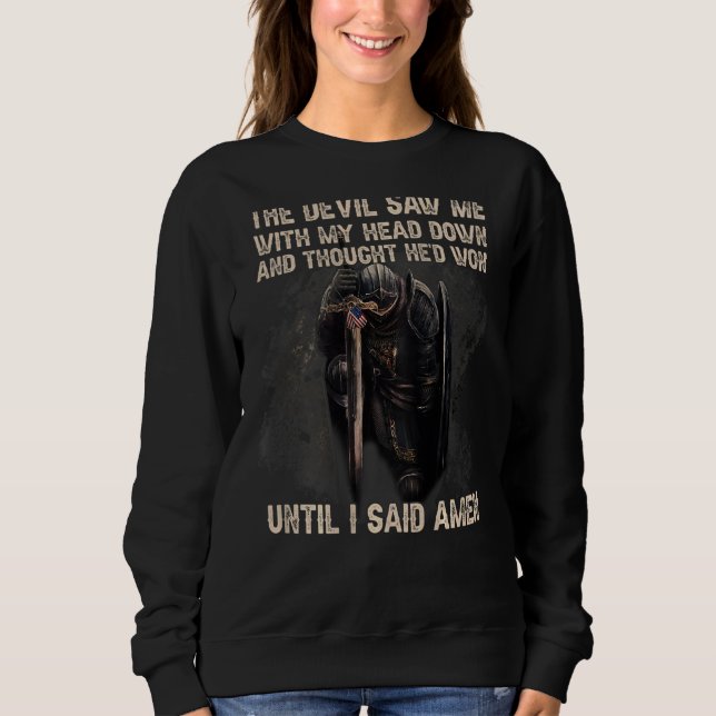 The Devil Saw Me With My Head Down & Thought He'd  Sweatshirt (Front)