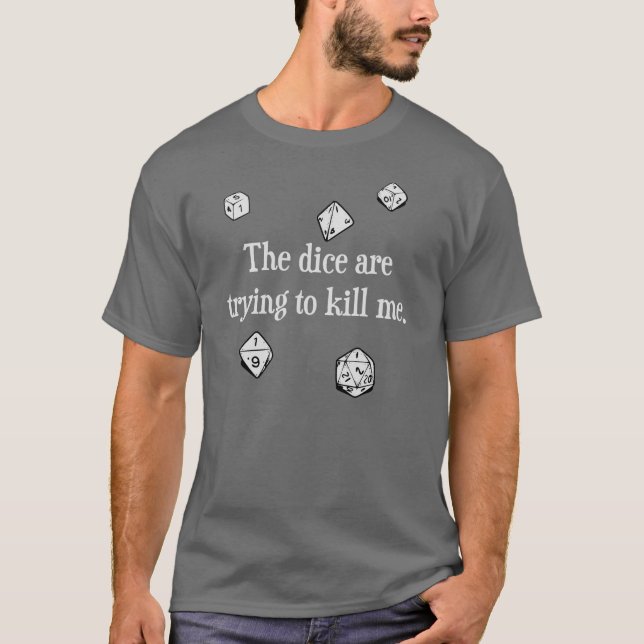 The Dice are Trying to Kill Me T-Shirt (Front)
