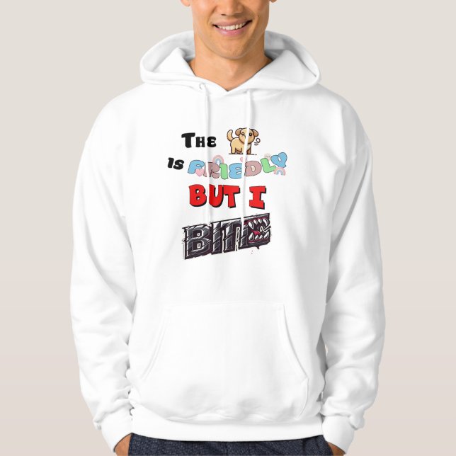 The Dog is Friendly, But I Bite Hoodie (Front)