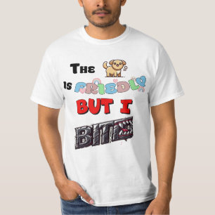The Dog is Friendly, But I Bite T-Shirt