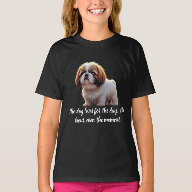 The dog lives for the day, the hour, even the mome T-Shirt (Front)