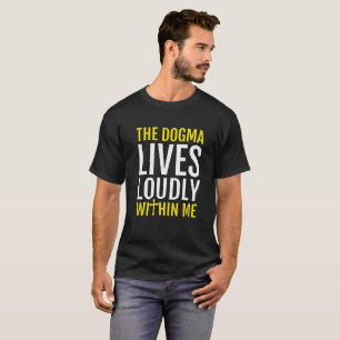 The Dogma Lives Loudly Within Me T-Shirt