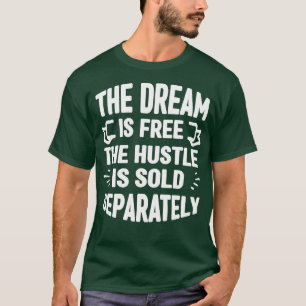 The Dream Is Free The Hustle Is Sold Separately T-Shirt