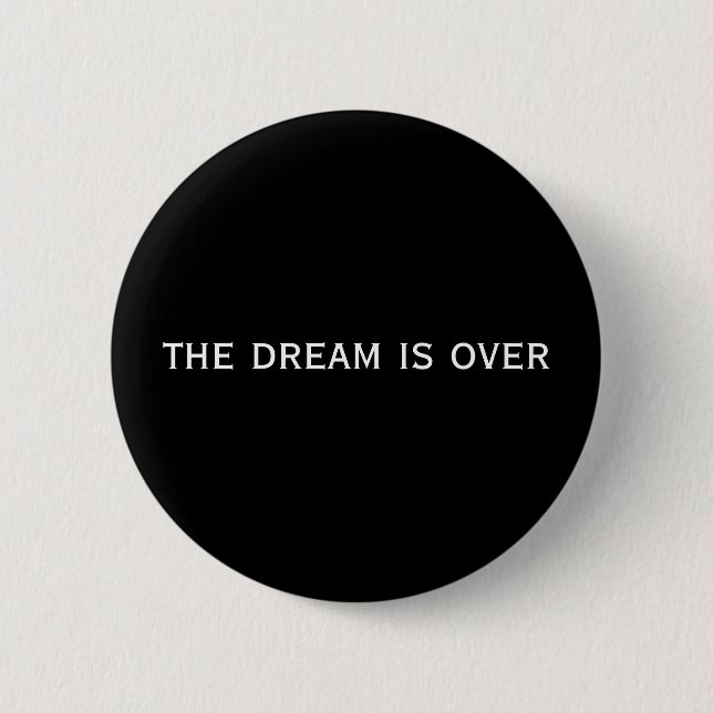 the dream is over 6 cm round badge (Front)