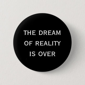 the dream of reality is over 6 cm round badge