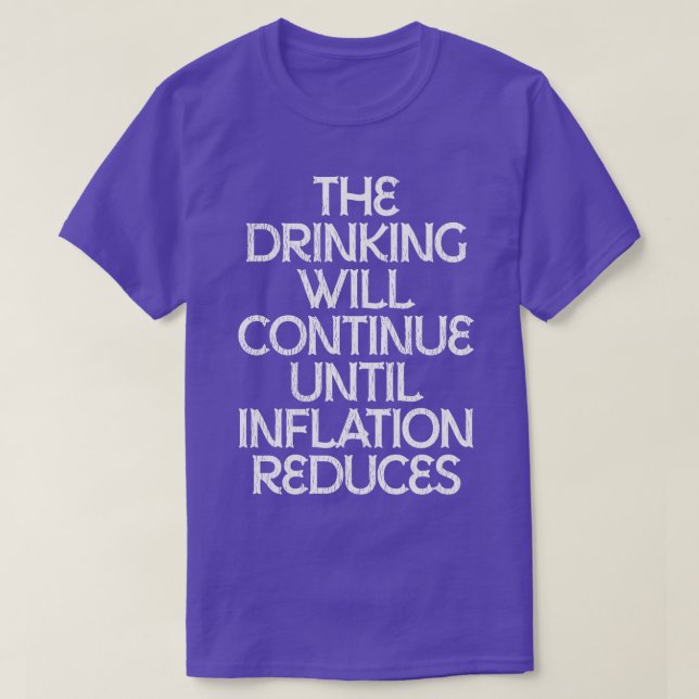 The Drinking Will Continue Until Inflation Reduces T-Shirt (Design Front)