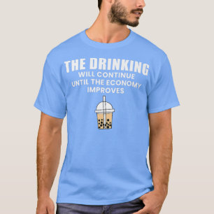 The Drinking Will Continue Until The Economy Impro T-Shirt