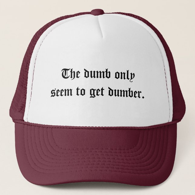 The dumb only seem to get dumber. trucker hat (Front)