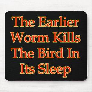 The Earlier Worm Kills The Bird In Its Sleep Mouse Pad
