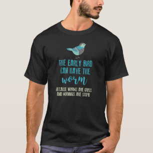 The Early Bird Can Have The Worm Funny T-Shirt