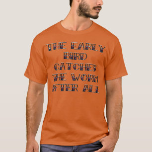 the early bird catches the worm gift T-Shirt