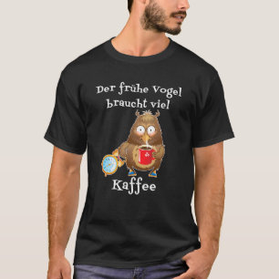 The Early Bird Needs A Lot Of Coffee Ok But First  T-Shirt