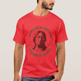 the earth does not belong to man man belongs to th T-Shirt