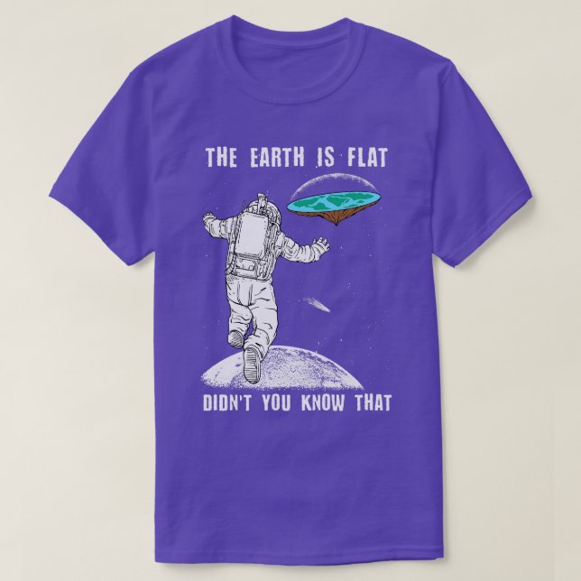 The Earth is Flat Didnt you know that 2 T-Shirt (Design Front)