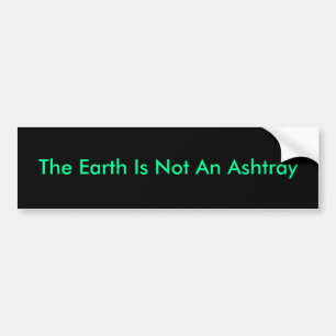 The Earth Is Not An Ashtray Bumper Sticker