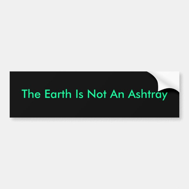 The Earth Is Not An Ashtray Bumper Sticker (Front)