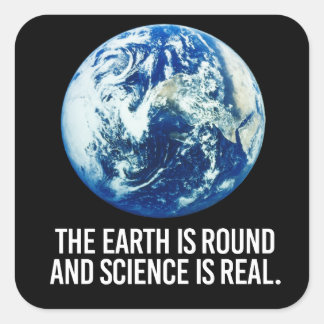 The earth is round and science is real square sticker