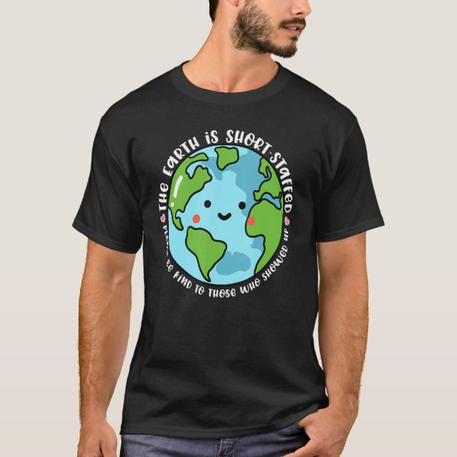 The Earth Is Short Staffed Be Kind Cute Essential  T-Shirt (Front)