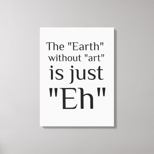 The Earth Without Art Is Just Eh Canvas Print (Front)