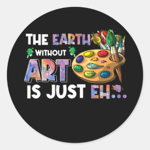 The Earth Without ART Is Just EH Classic Round Sticker