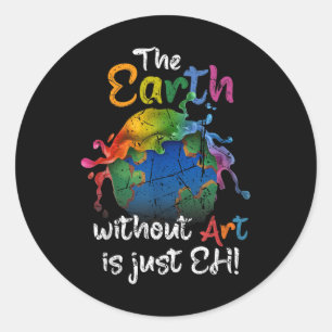 The Earth Without Art Is Just Eh Earth Day Planet Classic Round Sticker
