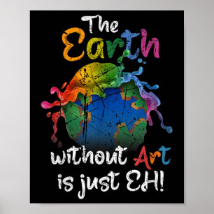 The Earth Without Art Is Just Eh Earth Day Planet Poster