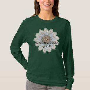The Earth without Art is just EH, funny quote T-Shirt