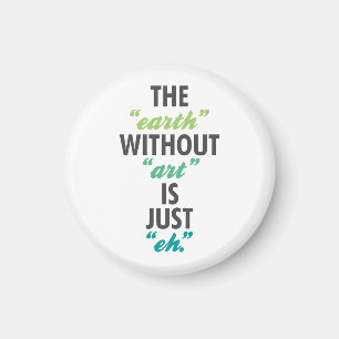 The Earth Without Art is Just Eh. Magnet