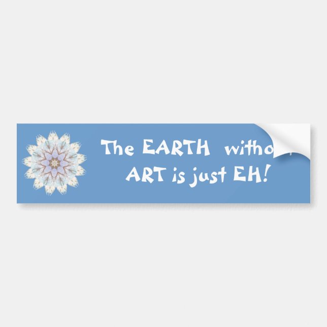 The EARTH  without  ART is just EH! Quote Bumper Sticker (Front)