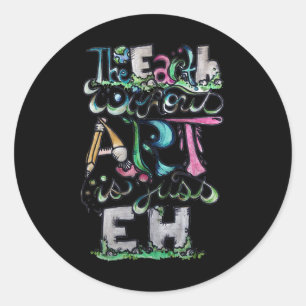 The Earth Without Art Is Just Eh Shirt Earth Day  Classic Round Sticker