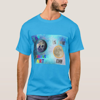 The Earth without Art, T-Shirt