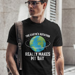 The Earth's rotation makes my day fun science T-Sh T-Shirt<br><div class="desc">This fun word pun t-shirt features a lovely illustration of our planet with the wording "The Earth's rotation really makes my day" in a white all-caps font and makes the perfect outfit on Earth Day and every day to raise awareness about environmental protection and to honour our Planet Earth.</div>