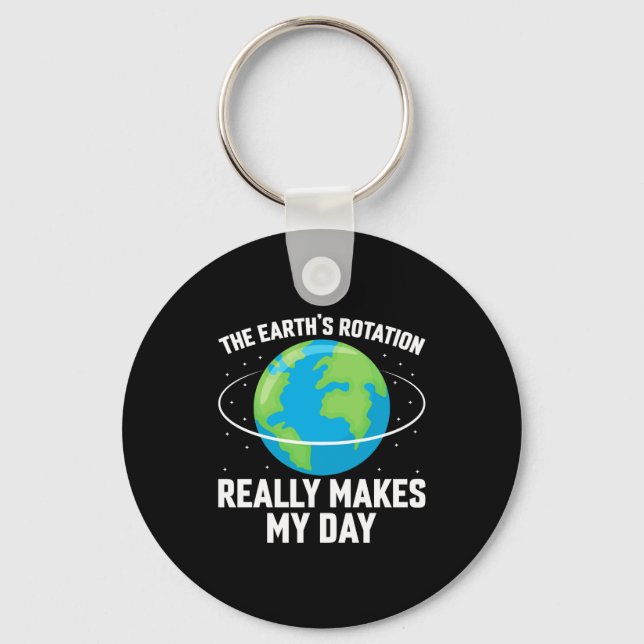 The Earths Rotation Makes My Day Fun Science T Shi Key Ring (Front)