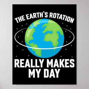 The Earths Rotation Makes My Day Fun Science T Shi Poster